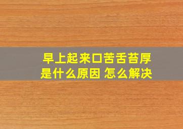 早上起来口苦舌苔厚是什么原因 怎么解决